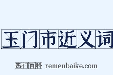 玉门市近义词是什么意思的图片